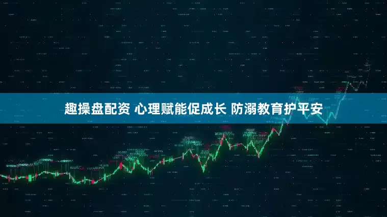 趣操盘配资 心理赋能促成长 防溺教育护平安
