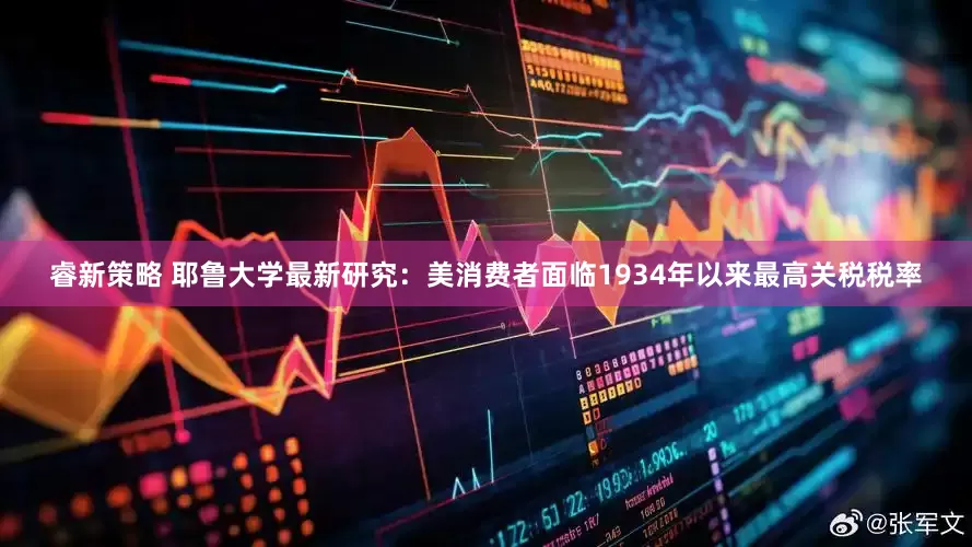 睿新策略 耶鲁大学最新研究：美消费者面临1934年以来最高关税税率