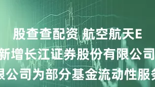 股查查配资 航空航天ETF: 关于新增长江证券股份有限公司为部分基金流动性服务商的公告