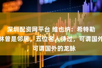 深圳配资网平台 维也纳：希特勒与斯大林曾是邻居，五位名人待过，可谓国外的龙脉